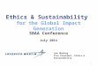 1 Ethics & Sustainability for the Global Impact Generation SBAA Conference Leo Mackay Vice President, Ethics & Sustainability July 2014