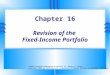 1 Chapter 16 Revision of the Fixed-Income Portfolio Portfolio Construction, Management, & Protection, 5e, Robert A. Strong Copyright ©2009 by South-Western,