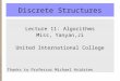 Discrete Structures Lecture 11: Algorithms Miss, Yanyan,Ji United International College Thanks to Professor Michael Hvidsten