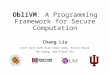 ObliVM: A Programming Framework for Secure Computation Chang Liu Joint work with Xiao Shaun Wang, Kartik Nayak Yan Huang, and Elaine Shi