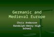Germanic and Medieval Europe Chris Anderson Randolph-Henry High School