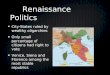 Renaissance Politics Renaissance Politics City-States ruled by wealthy oligarchies Only small percentage of citizens had right to vote Venice, Siena and