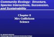 Community Ecology: Structure, Species Interactions, Succession, and Sustainability Chapter 8 Mrs Gullickson Science Chapter 8 Mrs Gullickson Science Dr