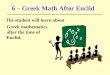1 6 – Greek Math After Euclid The student will learn about Greek mathematics after the time of Euclid