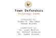 Town Defenders Strategy Game prepared by: Osama N. Abu-Omar Hakam Risheh submitted to: Dr. Luai Malhis Dr. Ashraf Armoush Dr. Samer Arandi