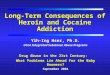 Long-Term Consequences of Heroin and Cocaine Addiction Yih-Ing Hser, Ph.D. UCLA Integrated Substance Abuse Programs Drug Abuse in the 21st Century: What