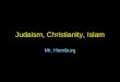 Judaism, Christianity, Islam Mr. Homburg. Judaism Judaism began in the middle east, in what is modern day Israel. Major locations: Israel and North America