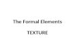 The Formal Elements TEXTURE. Homework-Yippee Using the sheet provided, copy 20 of the texture boxes, and underneath, write where you think the texture