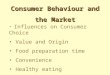 Consumer Behaviour and the Market Influences on Consumer Choice Value and Origin Food preparation time Convenience Healthy eating Eating Out