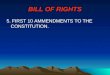 BILL OF RIGHTS 5. FIRST 10 AMMENDMENTS TO THE CONSTITUTION