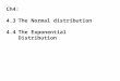 Ch4: 4.3The Normal distribution 4.4The Exponential Distribution