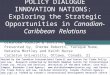 POLICY DIALOGUE INNOVATION NATIONS: Exploring the Strategic Opportunities in Canadian-Caribbean Relations DIASPORA TOURISM & INVESTMENTS Presented by,