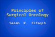 Principles of Surgical Oncology Salah R. Elfaqih