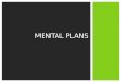 MENTAL PLANS. QUESTIONS OF INTEREST What are mental plans? What are the benefits of mental plans? What are the different types of mental plans?