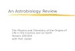 An Astrobiology Review The Physics and Chemistry of the Origins of Life in the Cosmos and on Earth Honors 228-003 with Prof. Geller