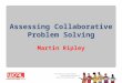 Assessing Collaborative Problem Solving Martin Ripley