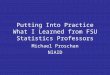 Putting Into Practice What I Learned from FSU Statistics Professors Michael Proschan NIAID