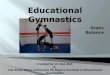Static Balance Created by Dr. Ken Bell & The Boise State University PE Majors Enrolled in Educational Gymnastics Educational Gymnastics