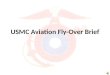 USMC Aviation Fly-Over Brief. Purpose More fly-overs due to centennial FAA reporting increase Prevent flight violations