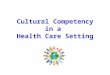 Cultural Competency in a Health Care Setting. Culture  Culture is defined as: a group ’ s way of perceiving, judging & organizing the ideas, situations