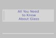 All You Need to Know About Glass. Glass Glass GLASS!!!! n Glass is made up of three things: n SAND(silicon dioxide) viscosity n SODA ASH (sodium carbonate)