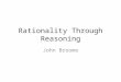 Rationality Through Reasoning John Broome. When someone believes she ought to F, often her belief causes her to intend to F. How does that happen? Call