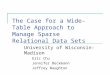 The Case for a Wide-Table Approach to Manage Sparse Relational Data Sets University of Wisconsin-Madison Eric Chu Jennifer Beckmann Jeffrey Naughton