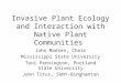 Invasive Plant Ecology and Interaction with Native Plant Communities John Madsen, Chair Mississippi State University Toni Pennington, Portland State University