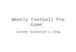 Weekly Football Pre Game Jeremy Goodrich’s Crew. Sunday Call Commissioners and let them know of any crew changes, injuries etc…