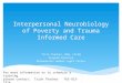 Interpersonal Neurobiology of Poverty and Trauma Informed Care Trish Thacker, MSW, LICSW Program Director Minneapolis Harbor Light Center For more information
