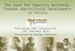 The Case for Capacity Building: Towards Agricultural Development in Africa Australian FARA Consultation 10 th February 2012 Presented By Nodumo Dhlamini