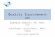 Quality Improvement 101 Barbara DeBaun, RN, MSN, CIC Kathleen Carrothers, MPH, CPHQ Cynosure Health