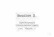 1 Session 2. Synchronous Interconnections (or “Grids”)