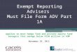 Exempt Reporting Advisers Must File Form ADV Part 1A Applies to most hedge fund and private equity fund managers that manage below $150 million in AUM