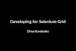 Developing for Selenium Grid Dima Kovalenko. What is Selenium Grid? Distribute Parallelize Share resources