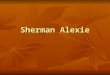 Sherman Alexie. The Absolutely True Diary of a Part- Time Indian Why do you have to read this book?????? Because you’re going to love it! It’s a story