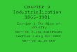 CHAPTER 9 Industrialization 1865-1901 Section 1-The Rise of Industry Section 2-The Railroads Section 3-Big Business Section 4-Unions