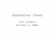 JavaServer Faces Jeff Schmitt October 5, 2006. Introduction to JSF Presents a standard framework for building presentation tiers for web applications