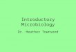 Introductory Microbiology Dr. Heather Townsend. Characteristics of Life Growth and development Reproduction and heredity Metabolism Movement and/or irritability
