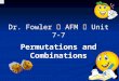 Dr. Fowler AFM Unit 7-7 Permutations and Combinations