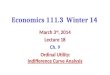 Economics 111.3 Winter 14 March 3 rd, 2014 Lecture 18 Ch. 9 Ordinal Utility: Indifference Curve Analysis