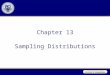 Chapter 13 Sampling Distributions. Sampling Distributions Summary measures such as, s, R, or proportion that is calculated for sample data is called a