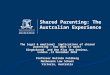 Shared Parenting: The Australian Experience The legal & emotional implications of shared parenting – how does it work? Gingerbread and One Plus One Seminar,
