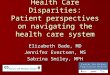 Health Care Disparities: Patient perspectives on navigating the health care system Elizabeth Bade, MD Jennifer Evertsen, MS Sabrina Smiley, MPH