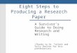 Eight Steps to Producing a Research Paper A Survivor’s Guide to Doing Research and Writing (Thanks to Dr. Tollett and Sally Shelton for this presentation)