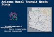 Arizona Rural Transit Needs Study Arizona Department of Transportation Public Transportation Division November 2007