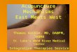 Acupuncture Mechanisms East Meets West Thomas Archie, MD, DABFM, DABMA St. Luke’s Wood River Medical Center Integrative Therapies Service