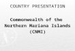 COUNTRY PRESENTATION Commonwealth of the Northern Mariana Islands (CNMI)