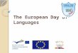 The European Day of Languages. HISTORY The European Day of Languages is celebrated on 26 September, as proclaimed by the Council of Europe on 6th December