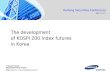 The development of KOSPI 200 Index futures in Korea Haitong Securities Conference Research Center Gyun Jun ( 全 均 ) gyun.jun@samsung.com 2007. 12. 07 Equity